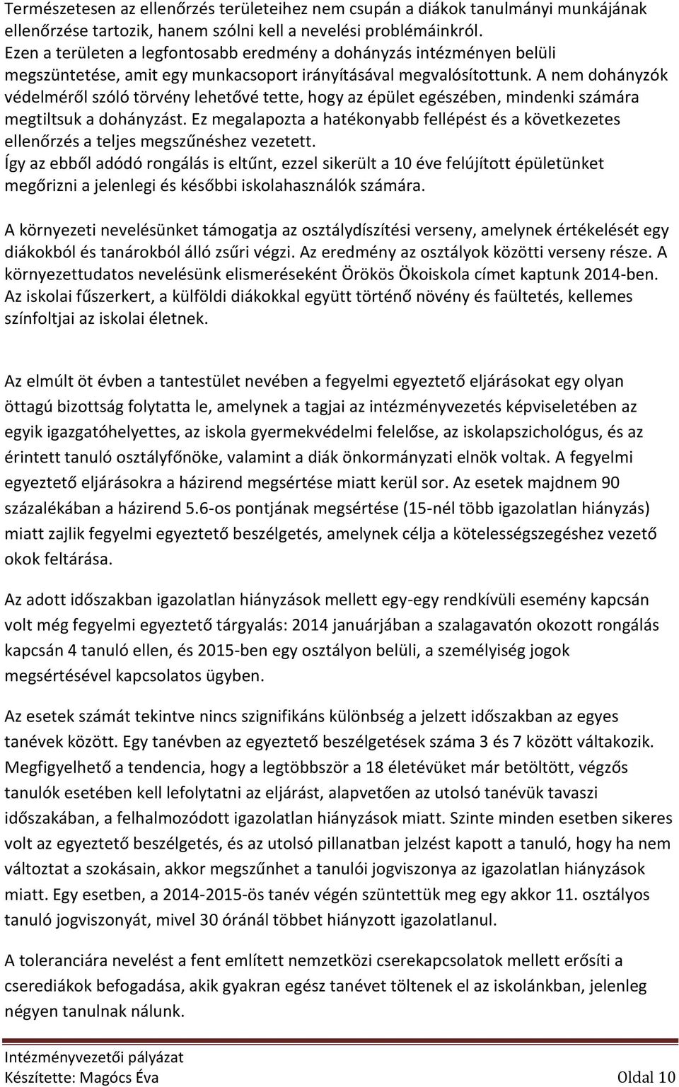 A nem dohányzók védelméről szóló törvény lehetővé tette, hogy az épület egészében, mindenki számára megtiltsuk a dohányzást.