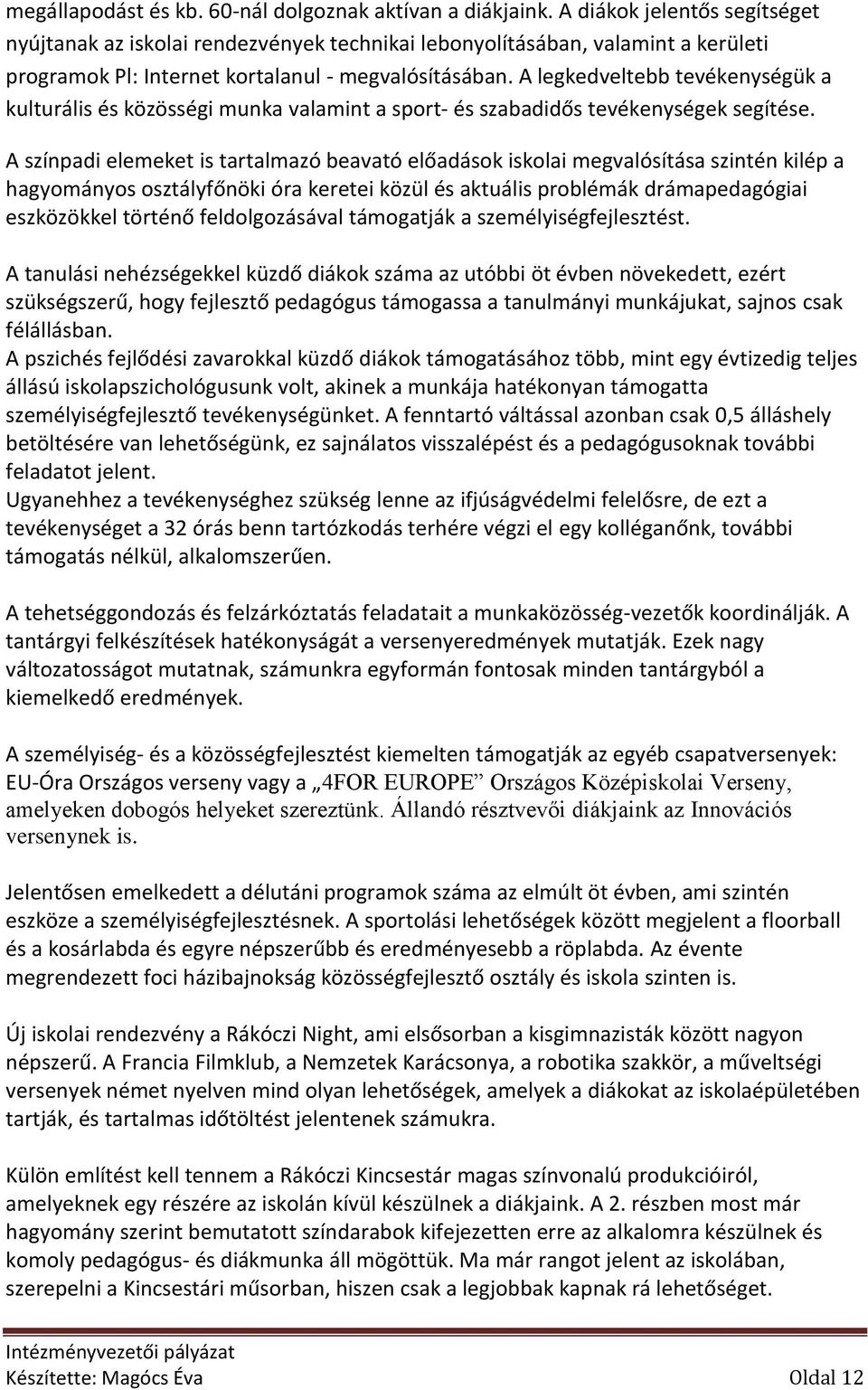 A legkedveltebb tevékenységük a kulturális és közösségi munka valamint a sport- és szabadidős tevékenységek segítése.