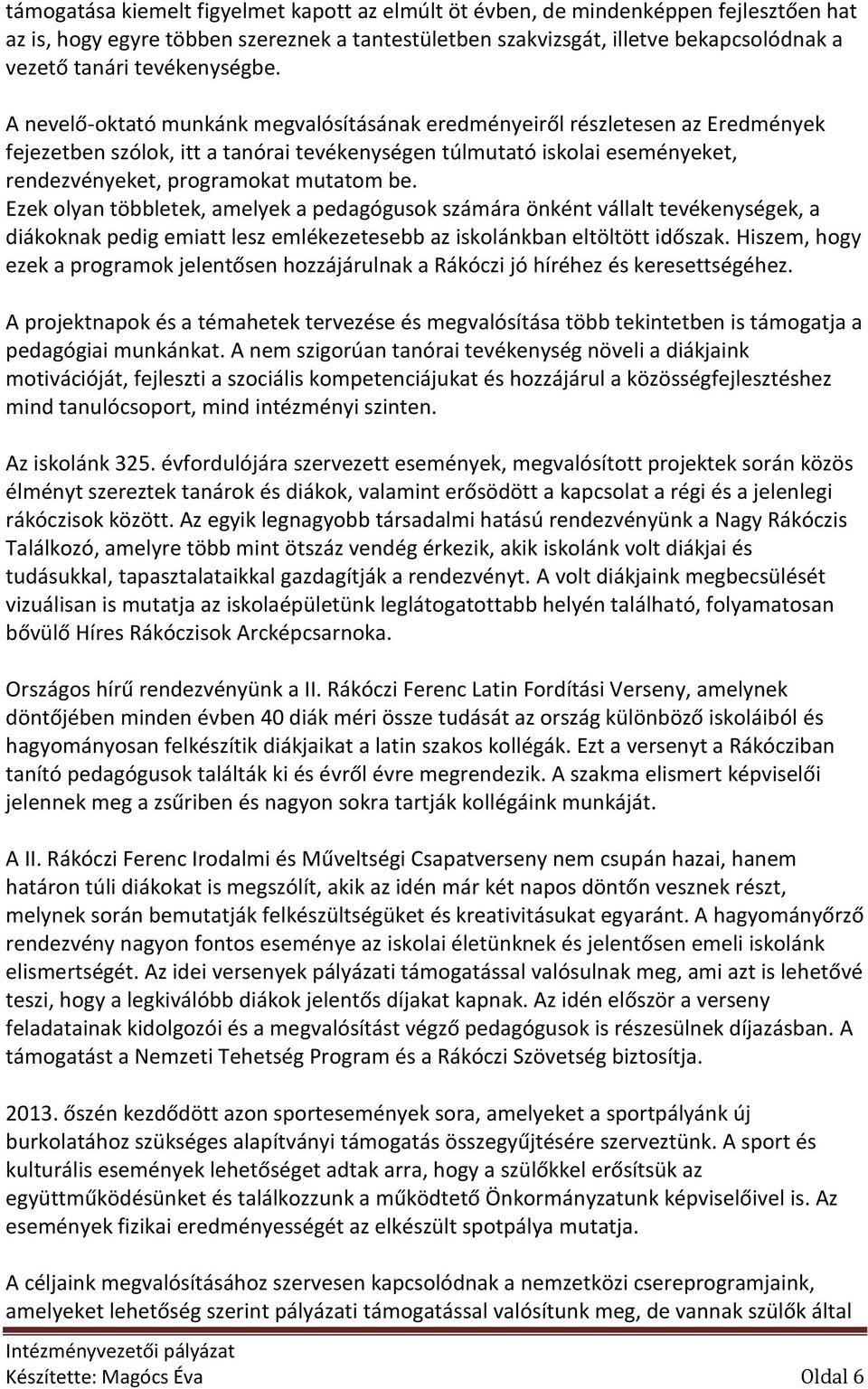 A nevelő-oktató munkánk megvalósításának eredményeiről részletesen az Eredmények fejezetben szólok, itt a tanórai tevékenységen túlmutató iskolai eseményeket, rendezvényeket, programokat mutatom be.