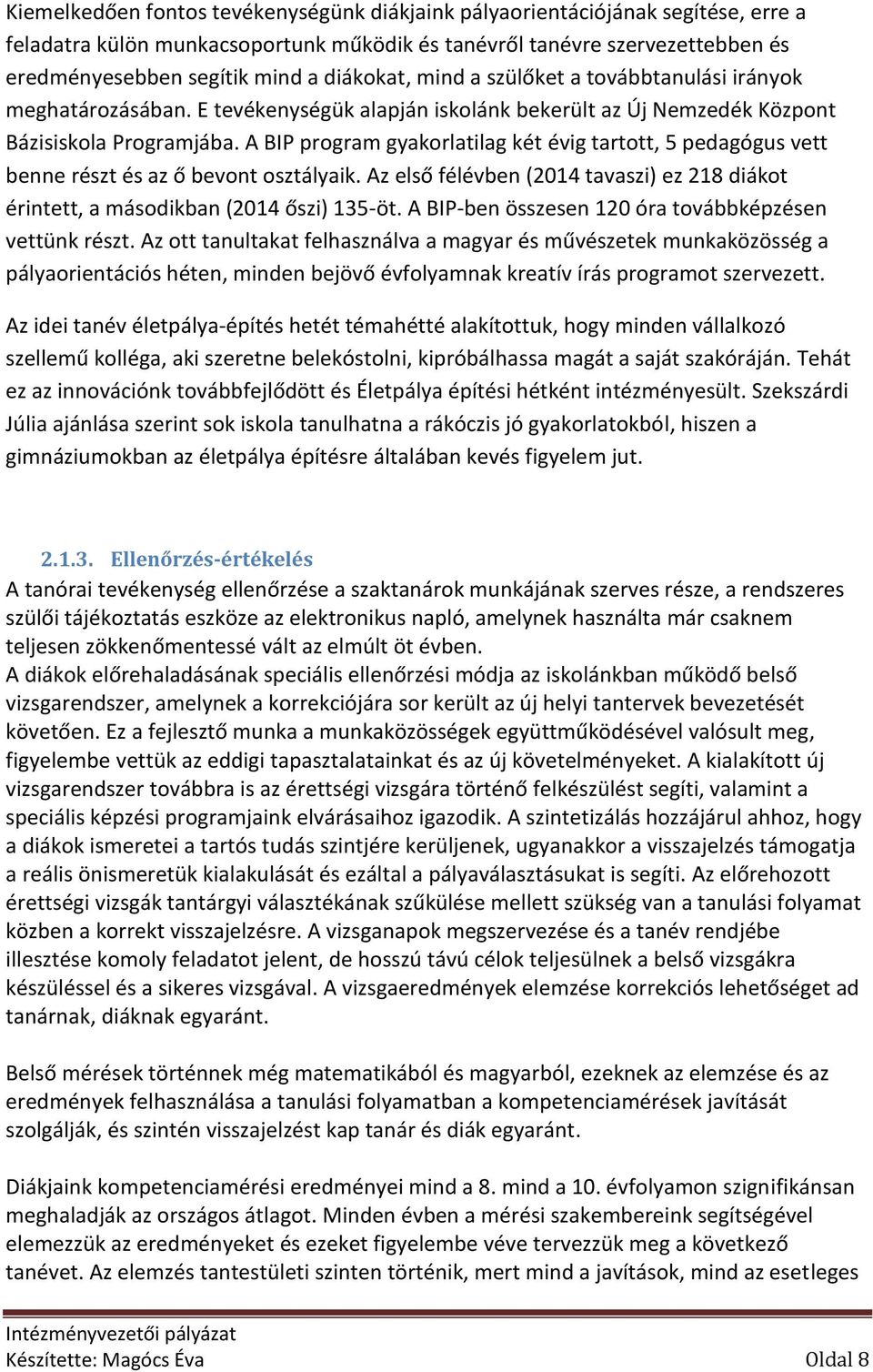 A BIP program gyakorlatilag két évig tartott, 5 pedagógus vett benne részt és az ő bevont osztályaik. Az első félévben (2014 tavaszi) ez 218 diákot érintett, a másodikban (2014 őszi) 135-öt.
