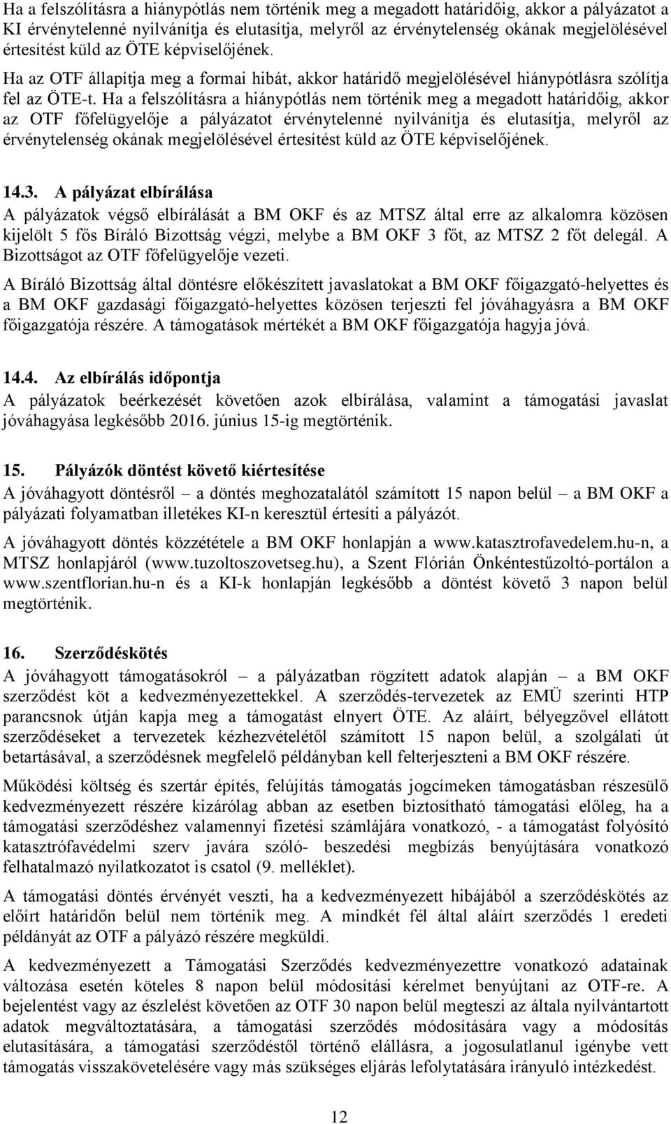 Ha a felszólításra a hiánypótlás nem történik meg a megadott határidőig, akkor az OTF főfelügyelője a pályázatot érvénytelenné nyilvánítja és elutasítja, melyről az érvénytelenség okának