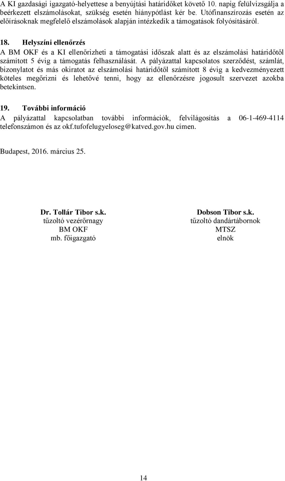 Helyszíni ellenőrzés A BM OKF és a KI ellenőrizheti a támogatási időszak alatt és az elszámolási határidőtől számított 5 évig a támogatás felhasználását.