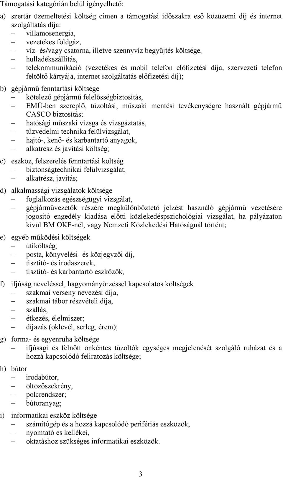 előfizetési díj); b) gépjármű fenntartási költsége kötelező gépjármű felelősségbiztosítás, EMÜ-ben szereplő, tűzoltási, műszaki mentési tevékenységre használt gépjármű CASCO biztosítás; hatósági