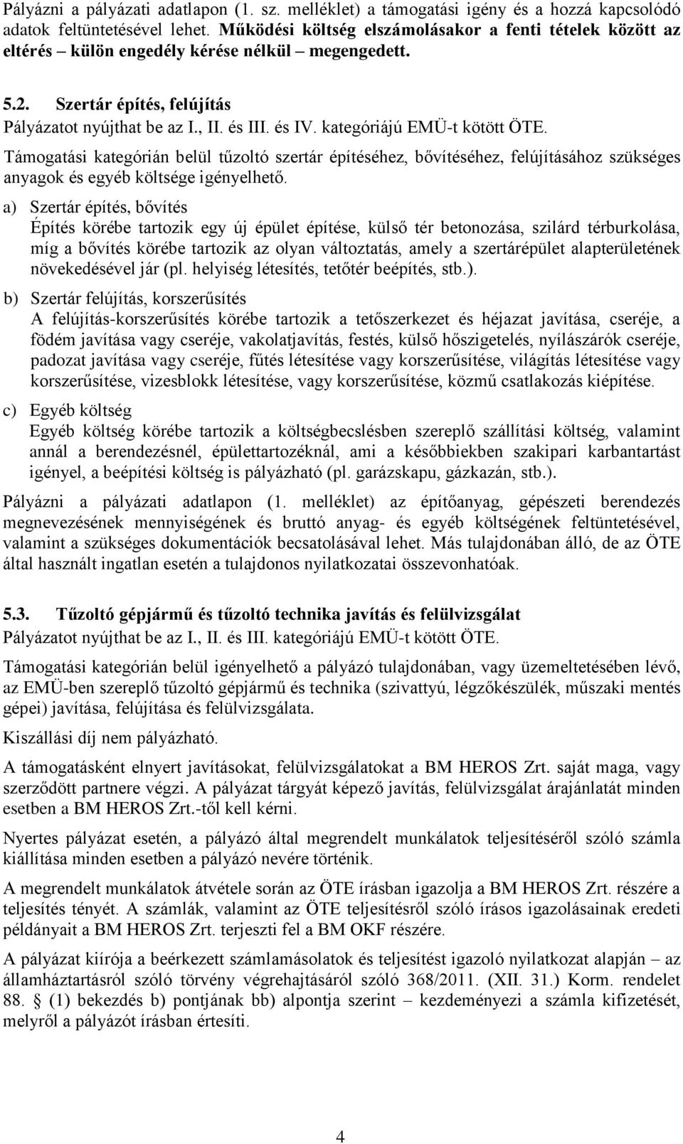 kategóriájú EMÜ-t kötött ÖTE. Támogatási kategórián belül tűzoltó szertár építéséhez, bővítéséhez, felújításához szükséges anyagok és egyéb költsége igényelhető.