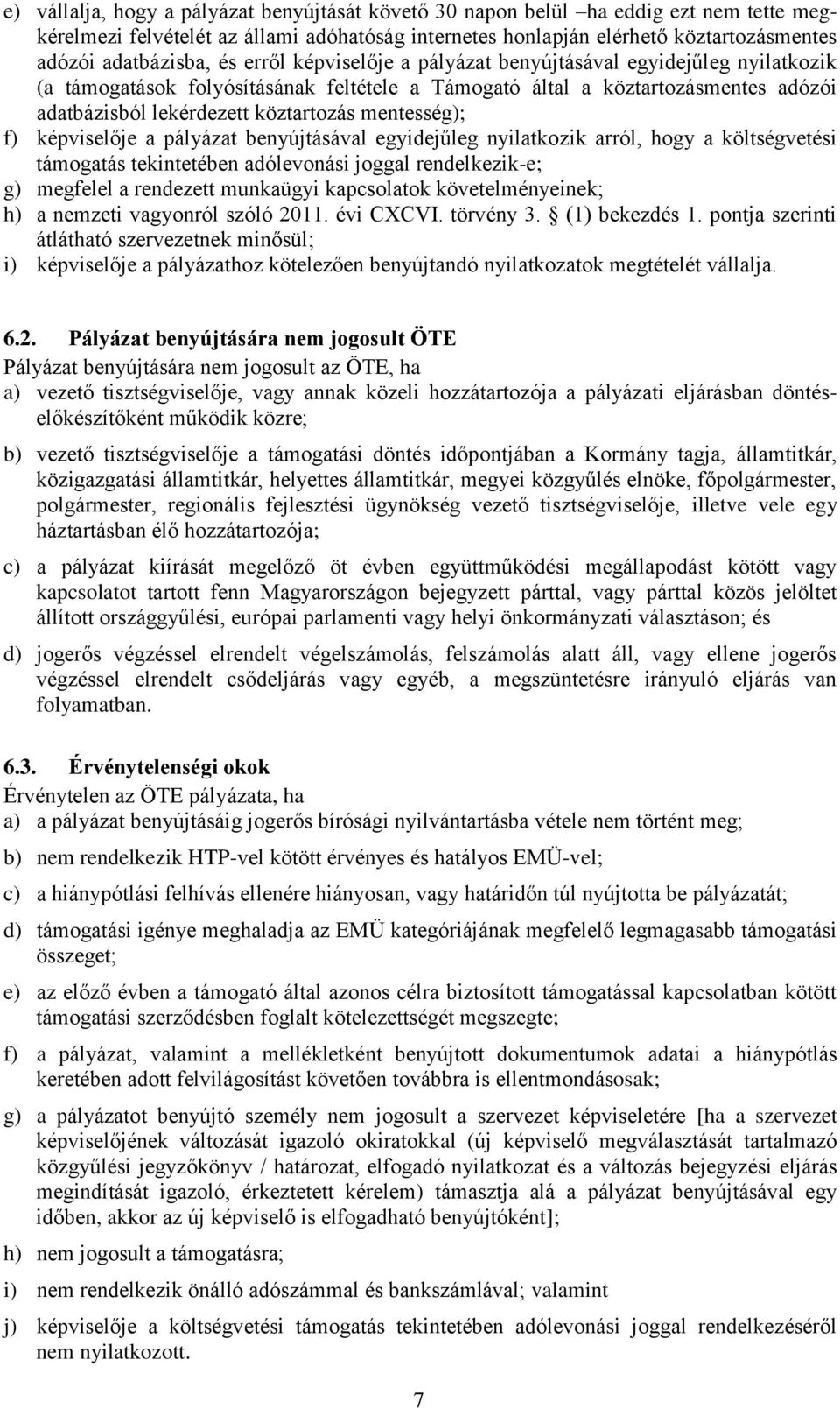 mentesség); f) képviselője a pályázat benyújtásával egyidejűleg nyilatkozik arról, hogy a költségvetési támogatás tekintetében adólevonási joggal rendelkezik-e; g) megfelel a rendezett munkaügyi