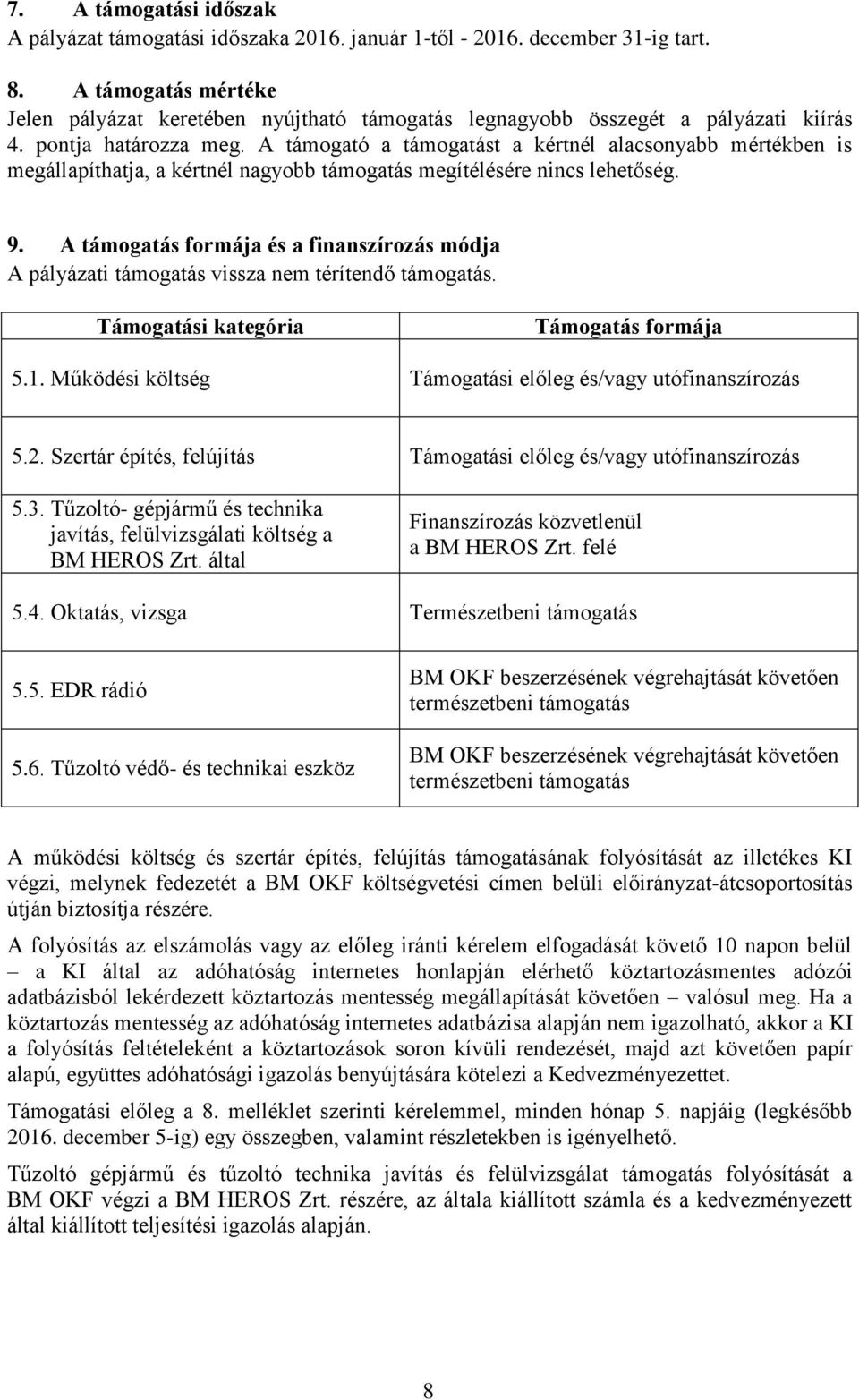 A támogató a támogatást a kértnél alacsonyabb mértékben is megállapíthatja, a kértnél nagyobb támogatás megítélésére nincs lehetőség. 9.