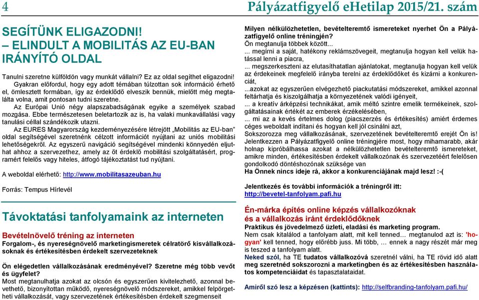 Az Európai Unió négy alapszabadságának egyike a személyek szabad mozgása. Ebbe természetesen beletartozik az is, ha valaki munkavállalási vagy tanulási céllal szándékozik utazni.