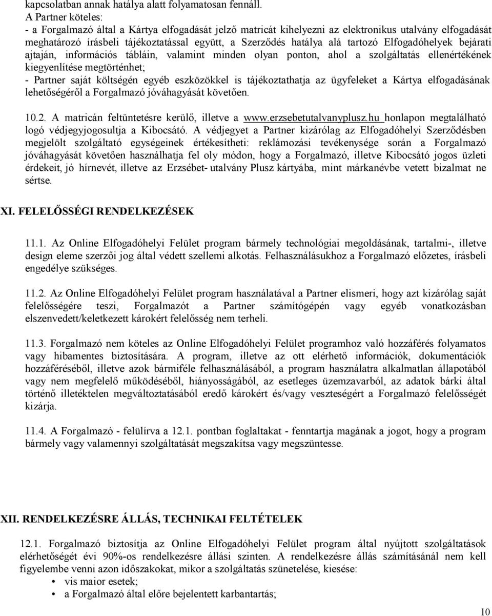 tartozó Elfogadóhelyek bejárati ajtaján, információs tábláin, valamint minden olyan ponton, ahol a szolgáltatás ellenértékének kiegyenlítése megtörténhet; - Partner saját költségén egyéb eszközökkel