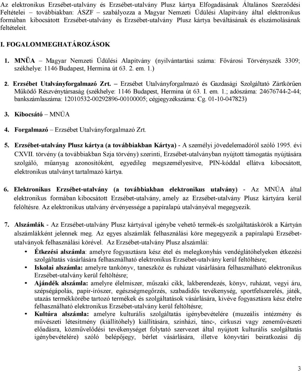 MNÜA Magyar Nemzeti Üdülési Alapítvány (nyilvántartási száma: Fővárosi Törvényszék 3309; székhelye: 1146 Budapest, Hermina út 63. 2. em. 1.) 2. Erzsébet Utalványforgalmazó Zrt.