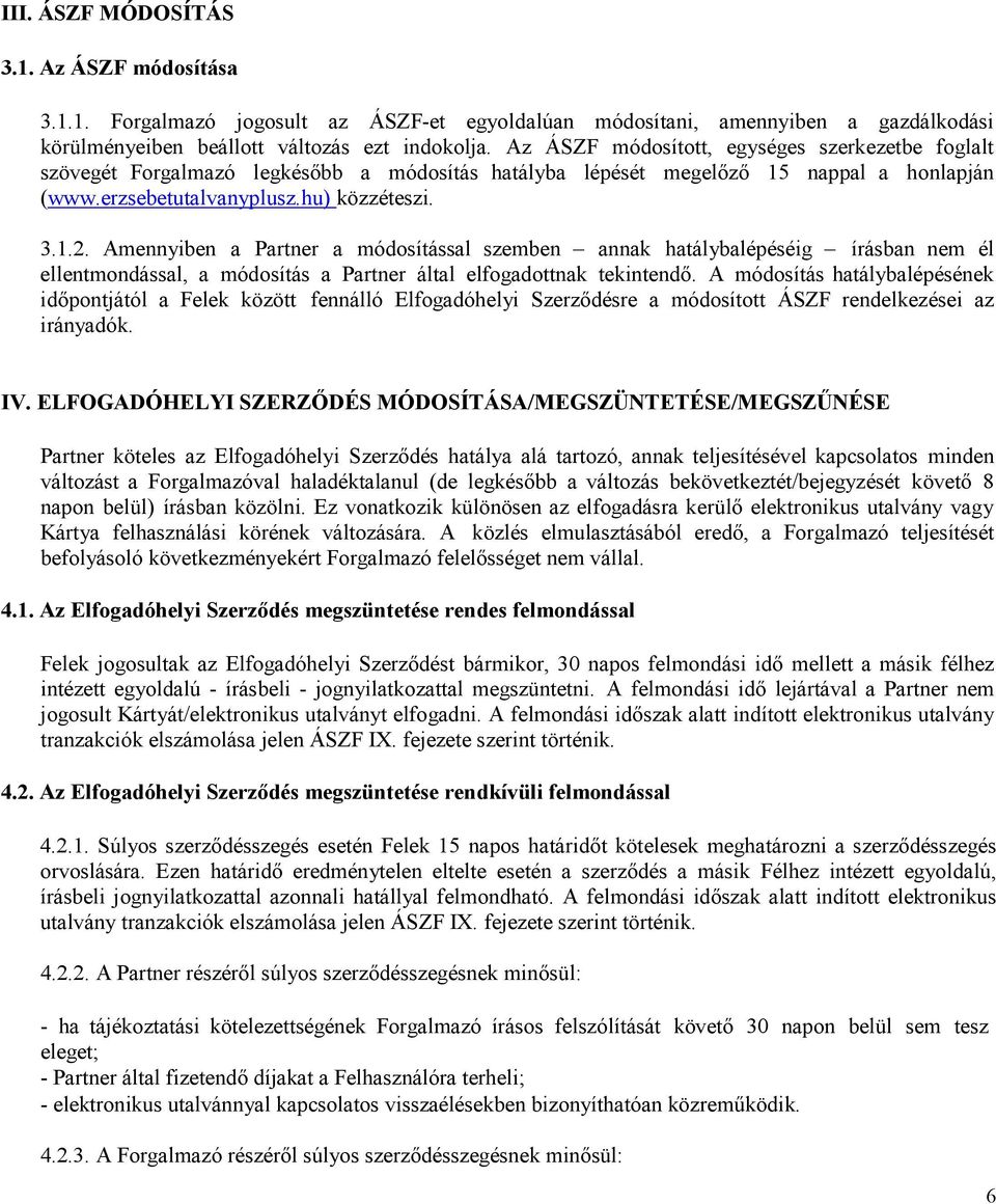 Amennyiben a Partner a módosítással szemben annak hatálybalépéséig írásban nem él ellentmondással, a módosítás a Partner által elfogadottnak tekintendő.