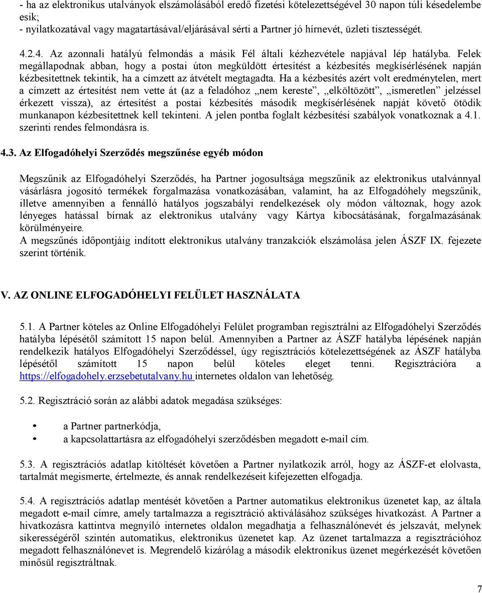 Felek megállapodnak abban, hogy a postai úton megküldött értesítést a kézbesítés megkísérlésének napján kézbesítettnek tekintik, ha a címzett az átvételt megtagadta.