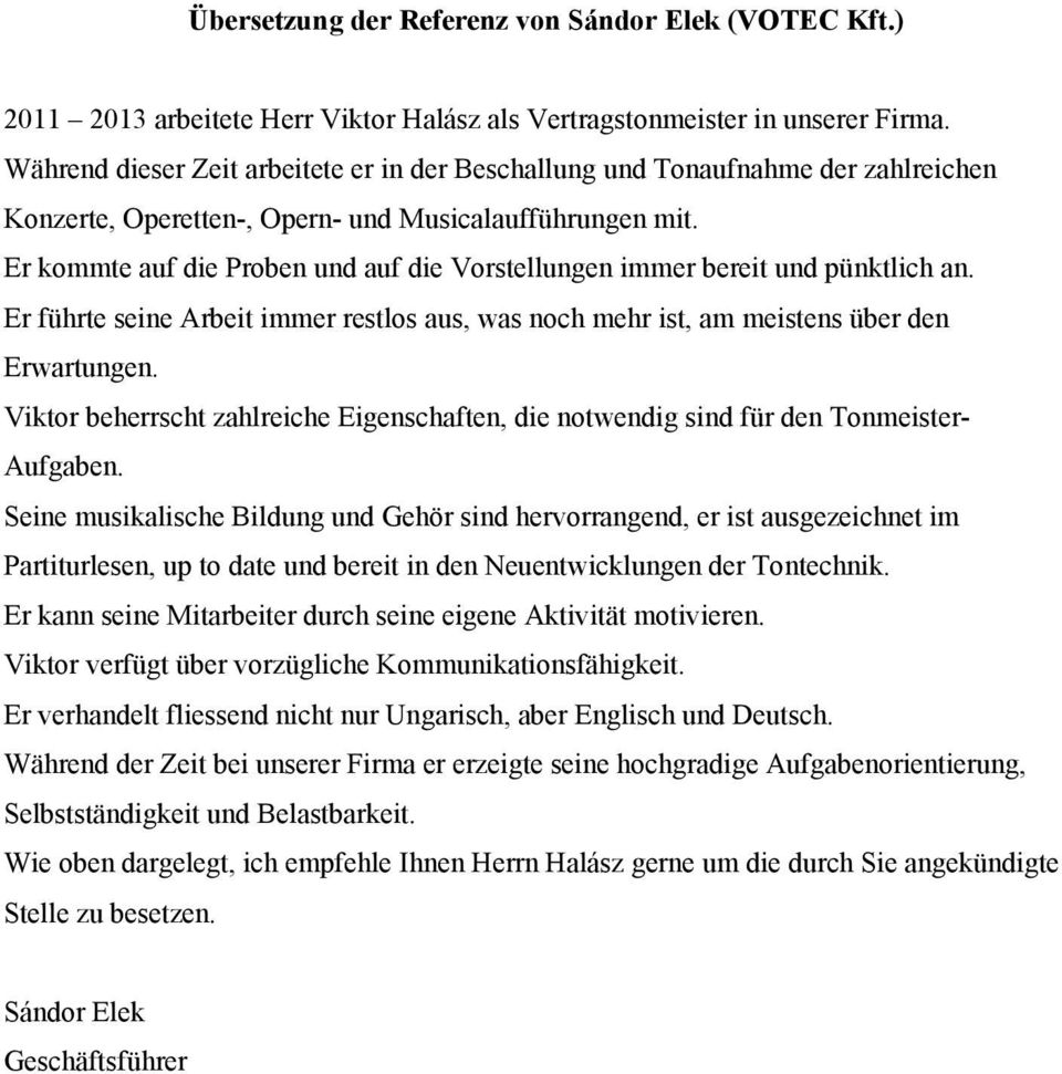 Er kommte auf die Proben und auf die Vorstellungen immer bereit und pünktlich an. Er führte seine Arbeit immer restlos aus, was noch mehr ist, am meistens über den Erwartungen.