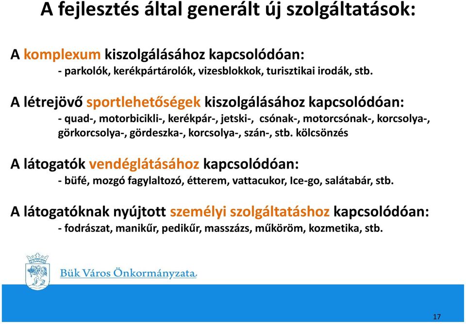 A létrejövő sportlehetőségek kiszolgálásához kapcsolódóan: - quad-, motorbicikli-, kerékpár-, jetski-, csónak-, motorcsónak-, korcsolya-,