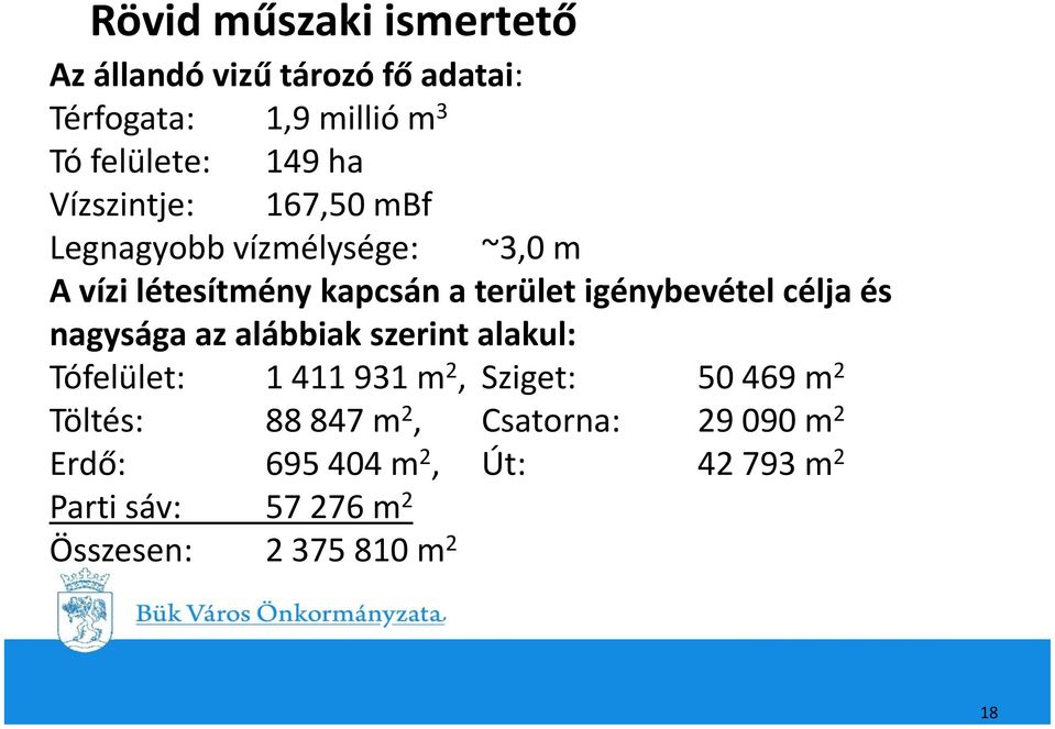 célja és nagysága az alábbiak szerint alakul: Tófelület: 1 411 931 m 2, Sziget: 50 469 m 2 Töltés: 88 847