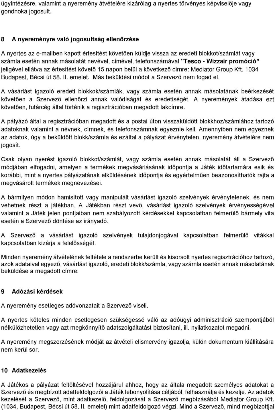 "Tesc - Wizzair prmóció jeligével ellátva az értesítést követő 15 napn belül a következő címre: Mediatr Grup Kft. 1034 Budapest, Bécsi út 58. II. emelet. Más beküldési módt a Szervező nem fgad el.