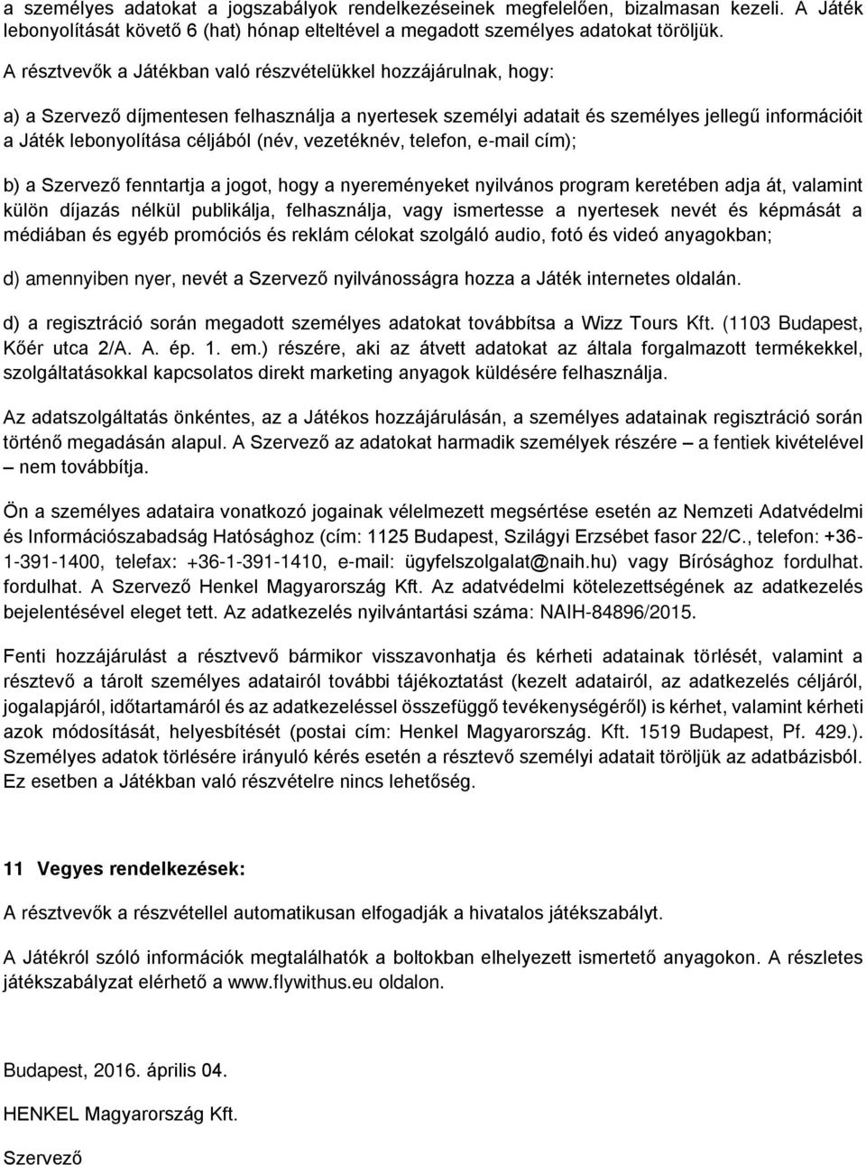 vezetéknév, telefn, e-mail cím); b) a Szervező fenntartja a jgt, hgy a nyereményeket nyilváns prgram keretében adja át, valamint külön díjazás nélkül publikálja, felhasználja, vagy ismertesse a