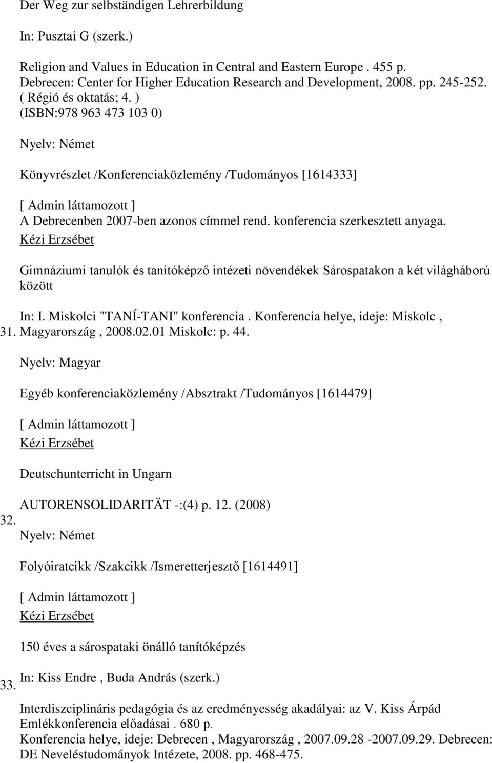 ) (ISBN:978 963 473 103 0) Nyelv: Német Könyvrészlet /Konferenciaközlemény /Tudományos [1614333] A Debrecenben 2007-ben azonos címmel rend. konferencia szerkesztett anyaga.