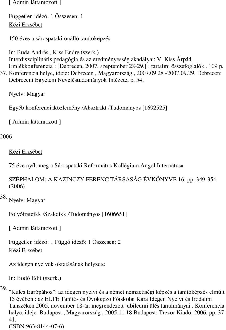 Egyéb konferenciaközlemény /Absztrakt /Tudományos [1692525] 75 éve nyílt meg a Sárospataki Református Kollégium Angol Internátusa SZÉPHALOM: A KAZINCZY FERENC TÁRSASÁG ÉVKÖNYVE 16: pp. 349-354.