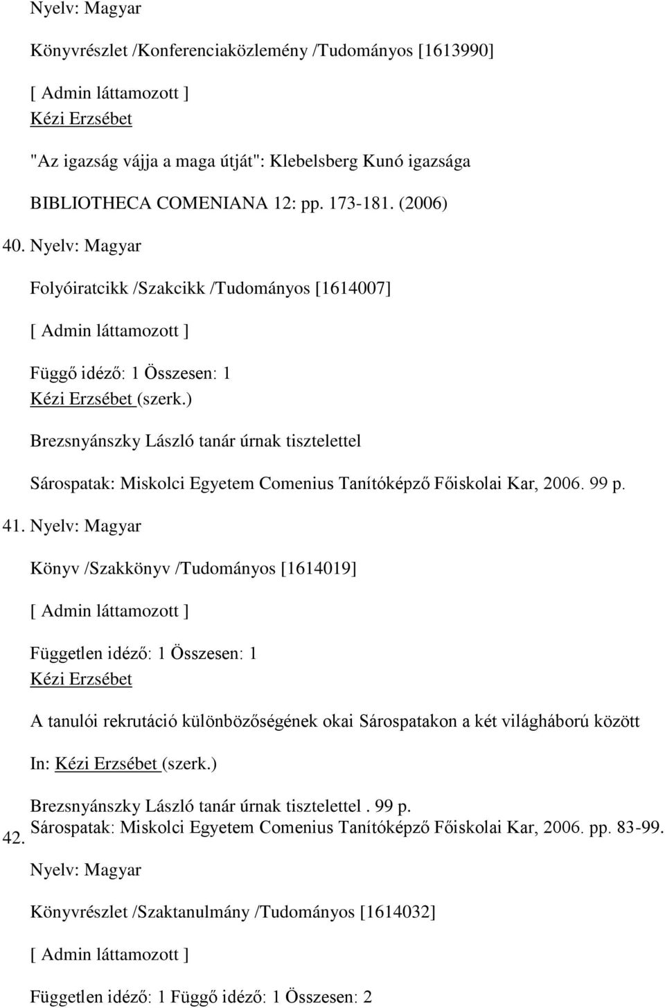 ) Brezsnyánszky László tanár úrnak tisztelettel Sárospatak: Miskolci Egyetem Comenius Tanítóképz F iskolai Kar, 2006. 99 p. 41. 42.