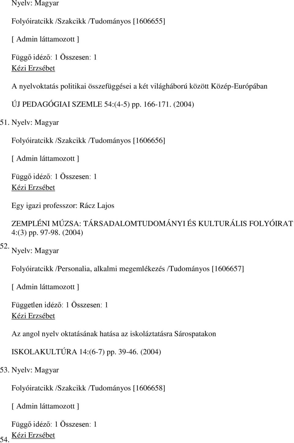 Folyóiratcikk /Szakcikk /Tudományos [1606656] Függ idéz : 1 Összesen: 1 Egy igazi professzor: Rácz Lajos ZEMPLÉNI MÚZSA: TÁRSADALOMTUDOMÁNYI ÉS KULTURÁLIS