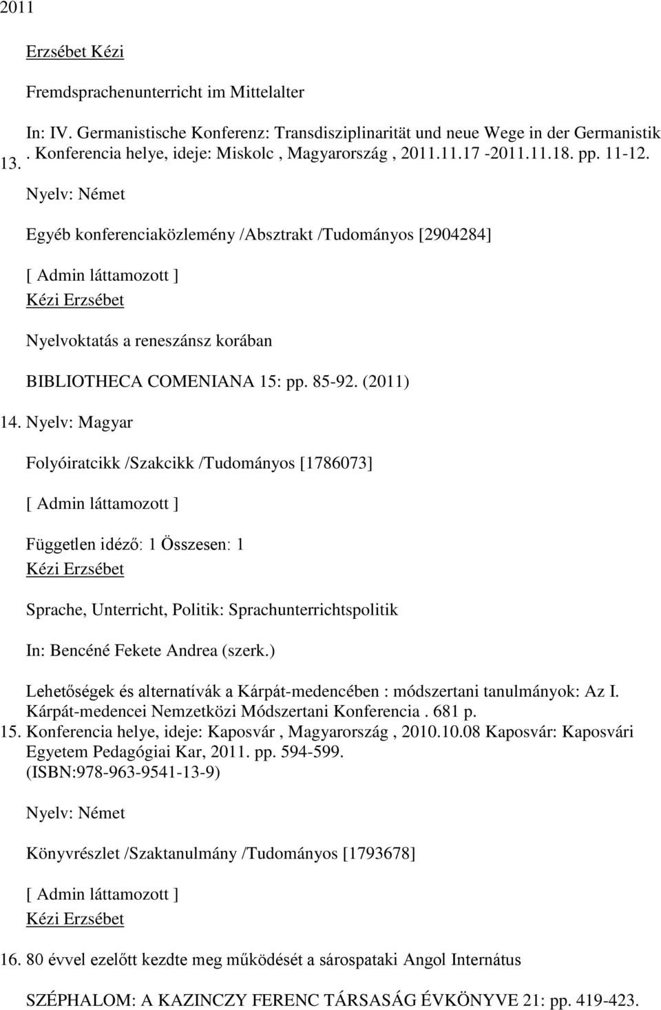 Nyelv: Német Egyéb konferenciaközlemény /Absztrakt /Tudományos [2904284] Nyelvoktatás a reneszánsz korában BIBLIOTHECA COMENIANA 15: