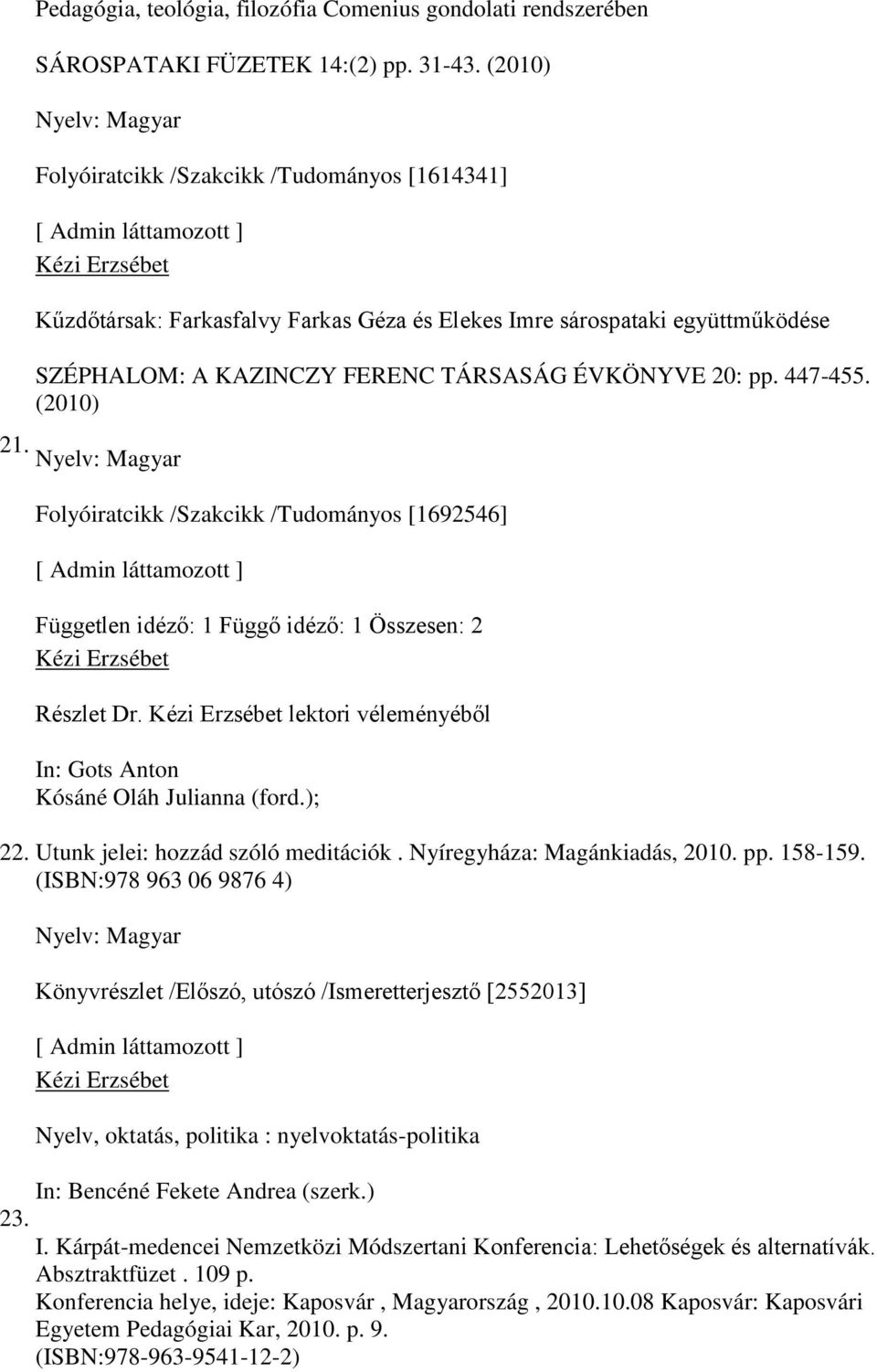 (2010) 21. 22. Folyóiratcikk /Szakcikk /Tudományos [1692546] Független idéz : 1 Függ idéz : 1 Összesen: 2 Részlet Dr. lektori véleményéb l In: Gots Anton Kósáné Oláh Julianna (ford.