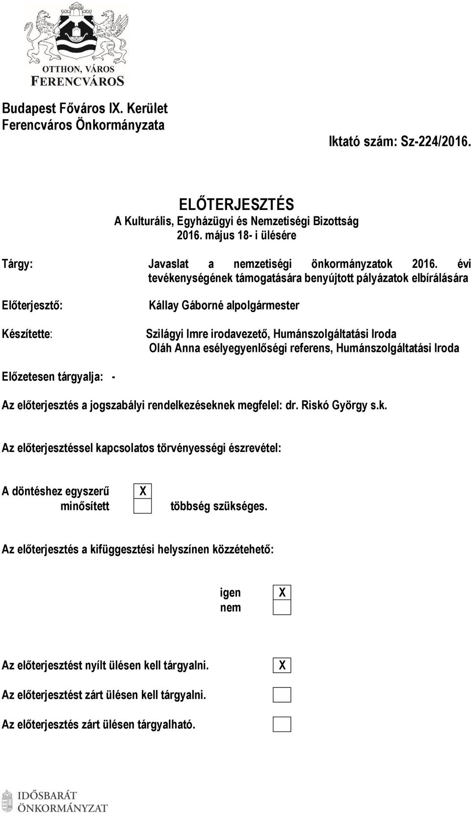 évi tevékenységének támogatására benyújtott pályázatok elbírálására Előterjesztő: Készítette: Kállay Gáborné alpolgármester Szilágyi Imre irodavezető, Humánszolgáltatási Iroda Oláh Anna