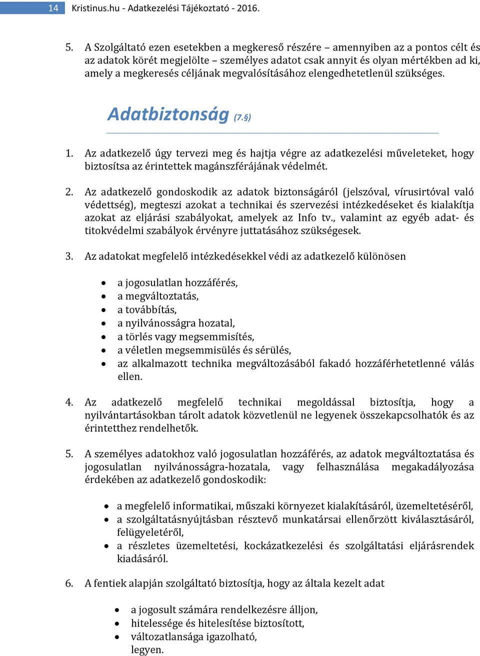 megvalósításához elengedhetetlenül szükséges. Adatbiztonság (7. ) 1. Az adatkezelő úgy tervezi meg és hajtja végre az adatkezelési műveleteket, hogy biztosítsa az érintettek magánszférájának védelmét.