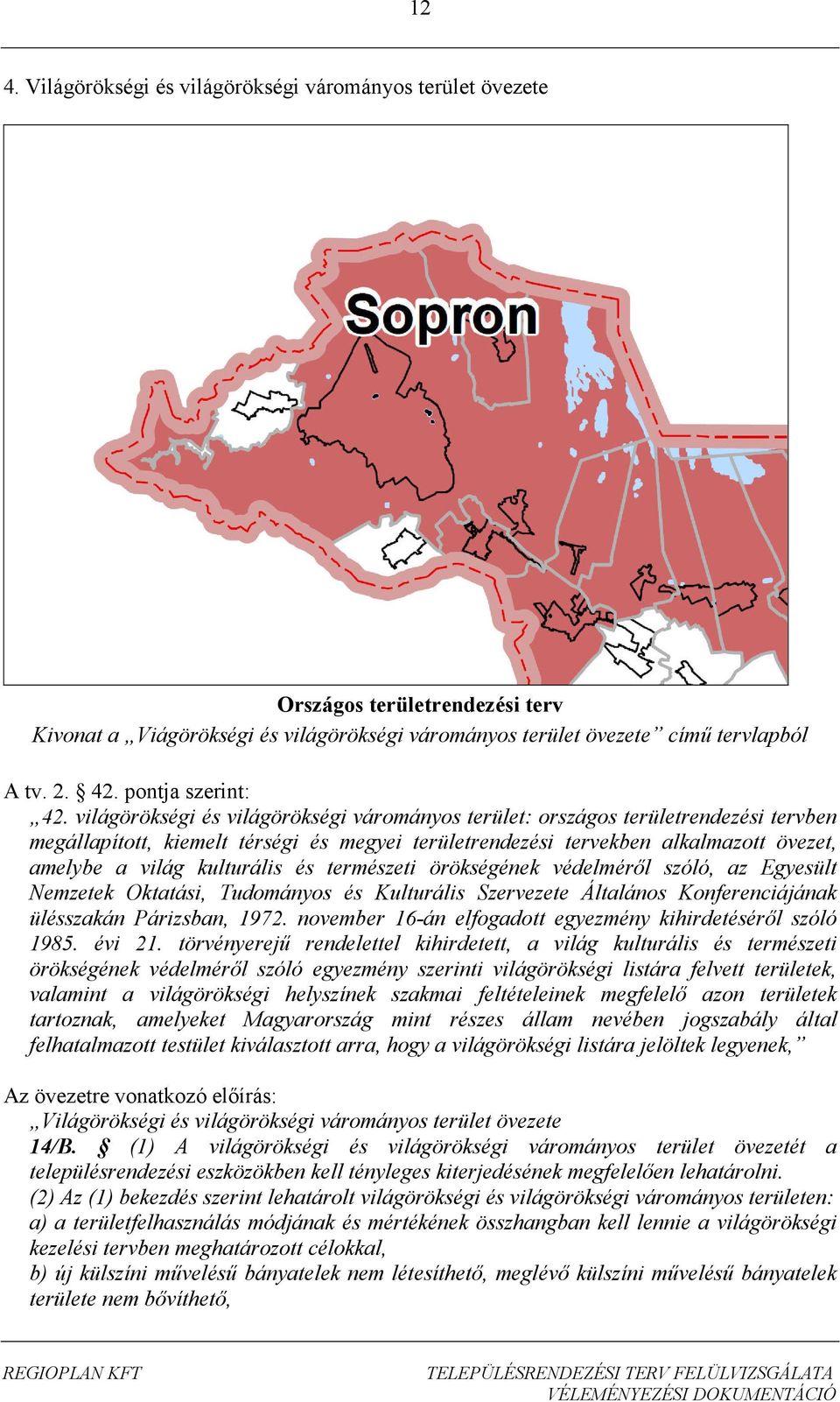 világörökségi és világörökségi várományos terület: országos területrendezési tervben megállapított, kiemelt térségi és megyei területrendezési tervekben alkalmazott övezet, amelybe a világ kulturális