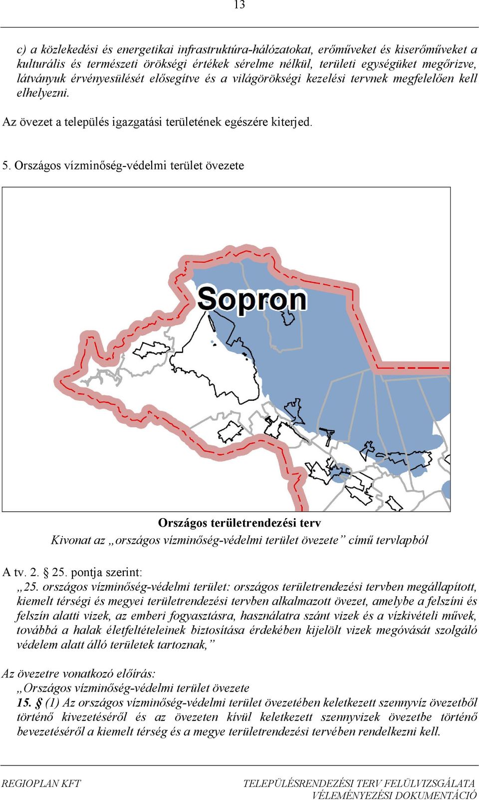 Országos vízminőség-védelmi terület övezete Országos területrendezési terv Kivonat az országos vízminőség-védelmi terület övezete című tervlapból A tv. 2. 25. pontja szerint: 25.