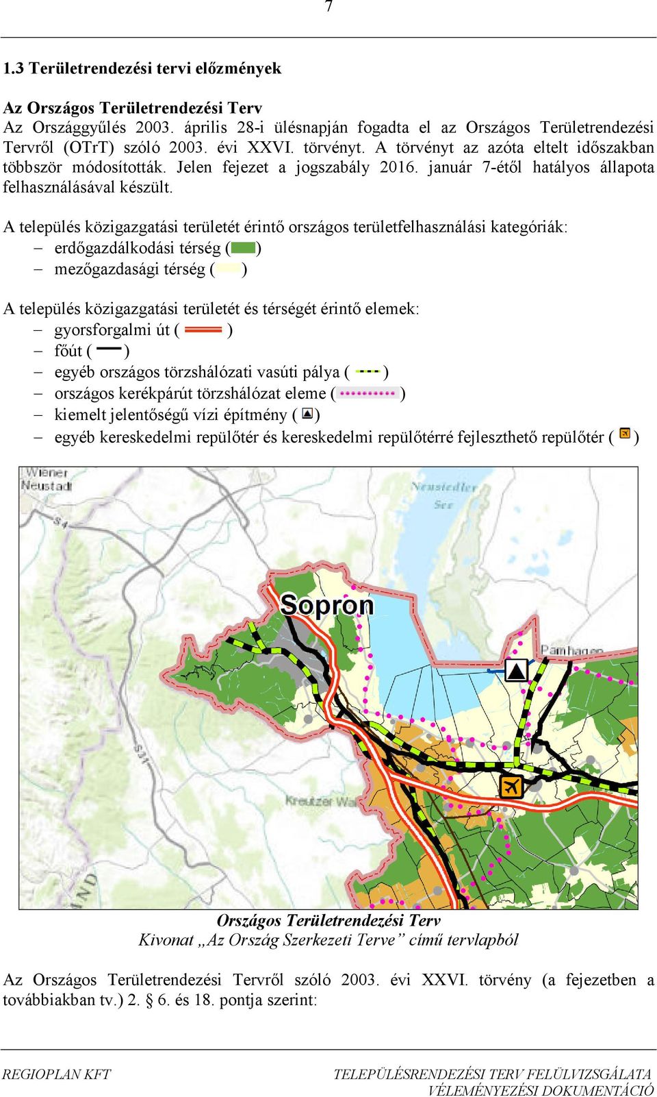 A település közigazgatási területét érintő országos területfelhasználási kategóriák: erdőgazdálkodási térség ( ) mezőgazdasági térség ( ) A település közigazgatási területét és térségét érintő