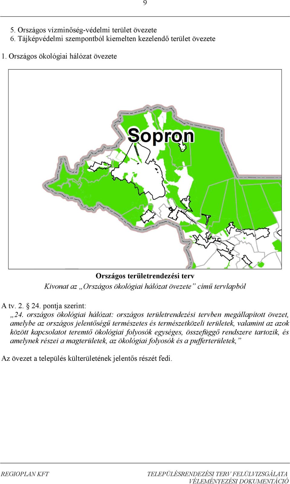 országos ökológiai hálózat: országos területrendezési tervben megállapított övezet, amelybe az országos jelentőségű természetes és természetközeli területek, valamint az