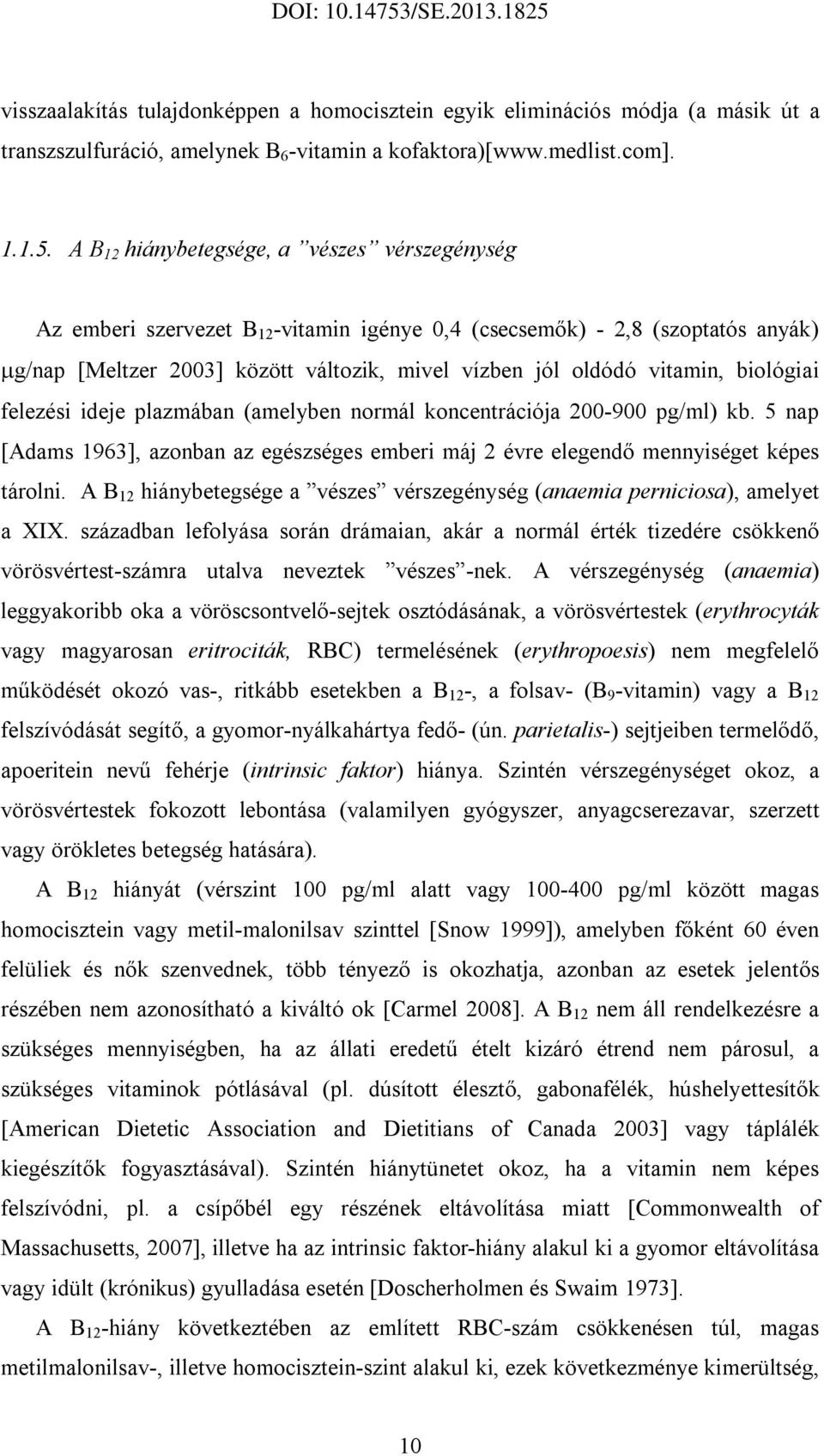 biológiai felezési ideje plazmában (amelyben normál koncentrációja 200-900 pg/ml) kb. 5 nap [Adams 1963], azonban az egészséges emberi máj 2 évre elegendő mennyiséget képes tárolni.