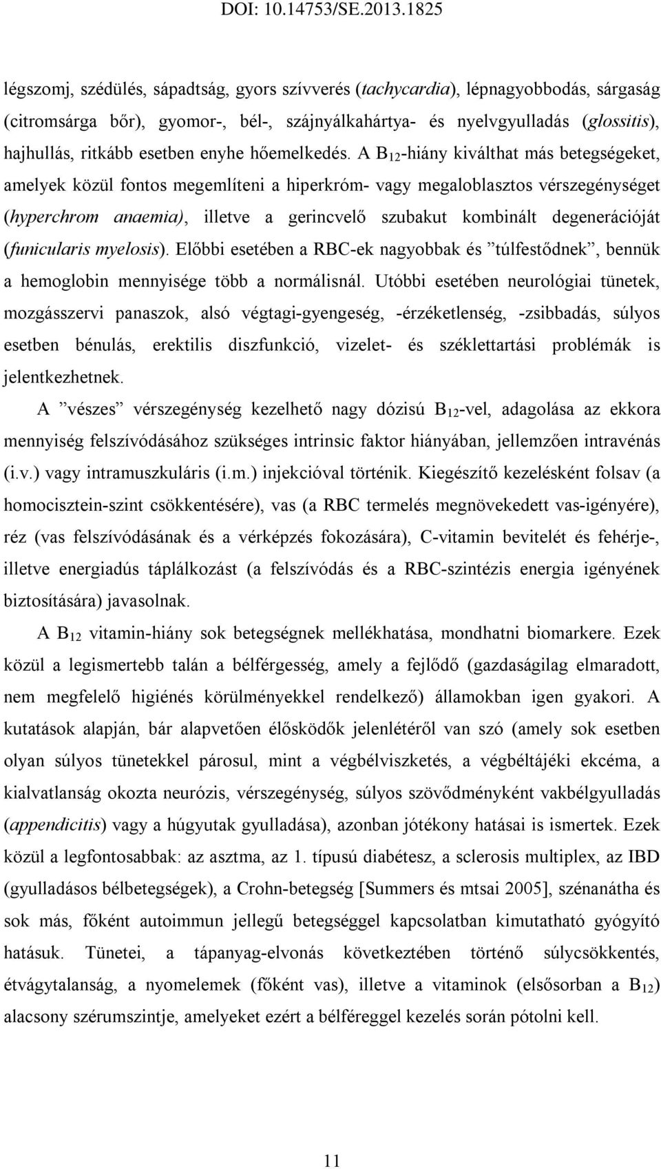 A B 12 -hiány kiválthat más betegségeket, amelyek közül fontos megemlíteni a hiperkróm- vagy megaloblasztos vérszegénységet (hyperchrom anaemia), illetve a gerincvelő szubakut kombinált