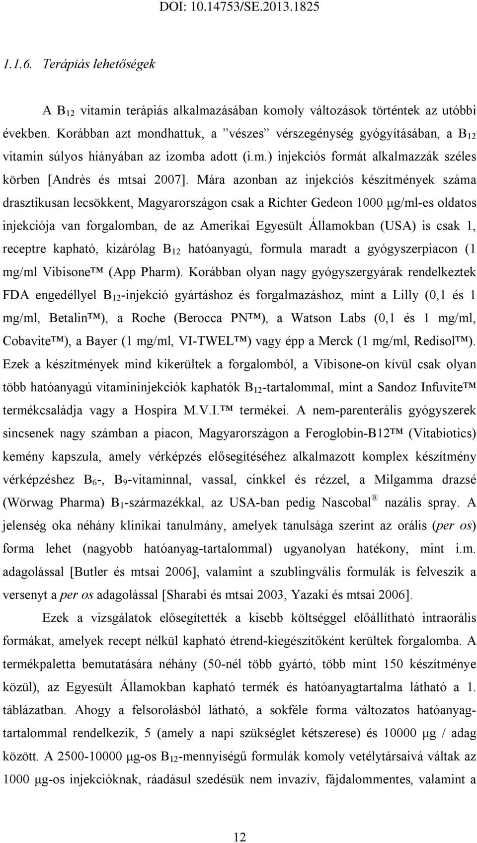 Mára azonban az injekciós készítmények száma drasztikusan lecsökkent, Magyarországon csak a Richter Gedeon 1000 μg/ml-es oldatos injekciója van forgalomban, de az Amerikai Egyesült Államokban (USA)