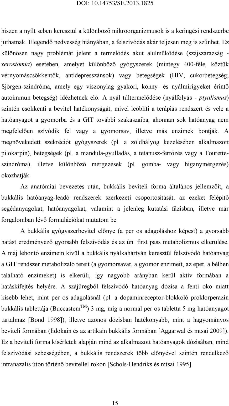 antidepresszánsok) vagy betegségek (HIV; cukorbetegség; Sjörgen-szindróma, amely egy viszonylag gyakori, könny- és nyálmirigyeket érintő autoimmun betegség) idézhetnek elő.