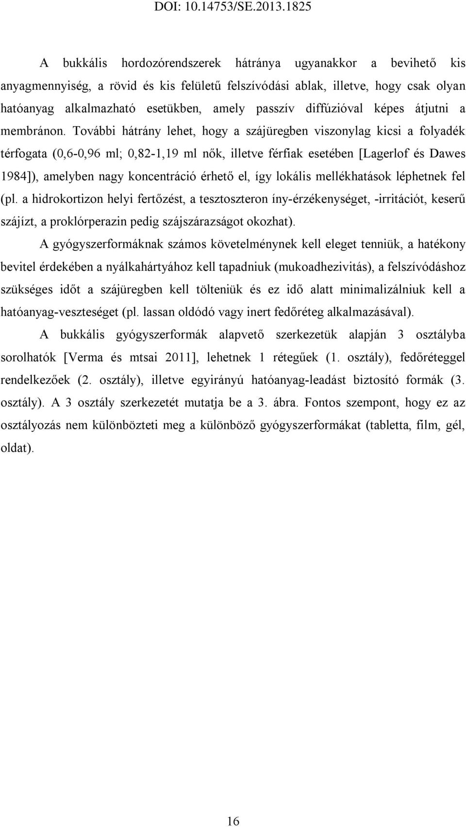 További hátrány lehet, hogy a szájüregben viszonylag kicsi a folyadék térfogata (0,6-0,96 ml; 0,82-1,19 ml nők, illetve férfiak esetében [Lagerlof és Dawes 1984]), amelyben nagy koncentráció érhető