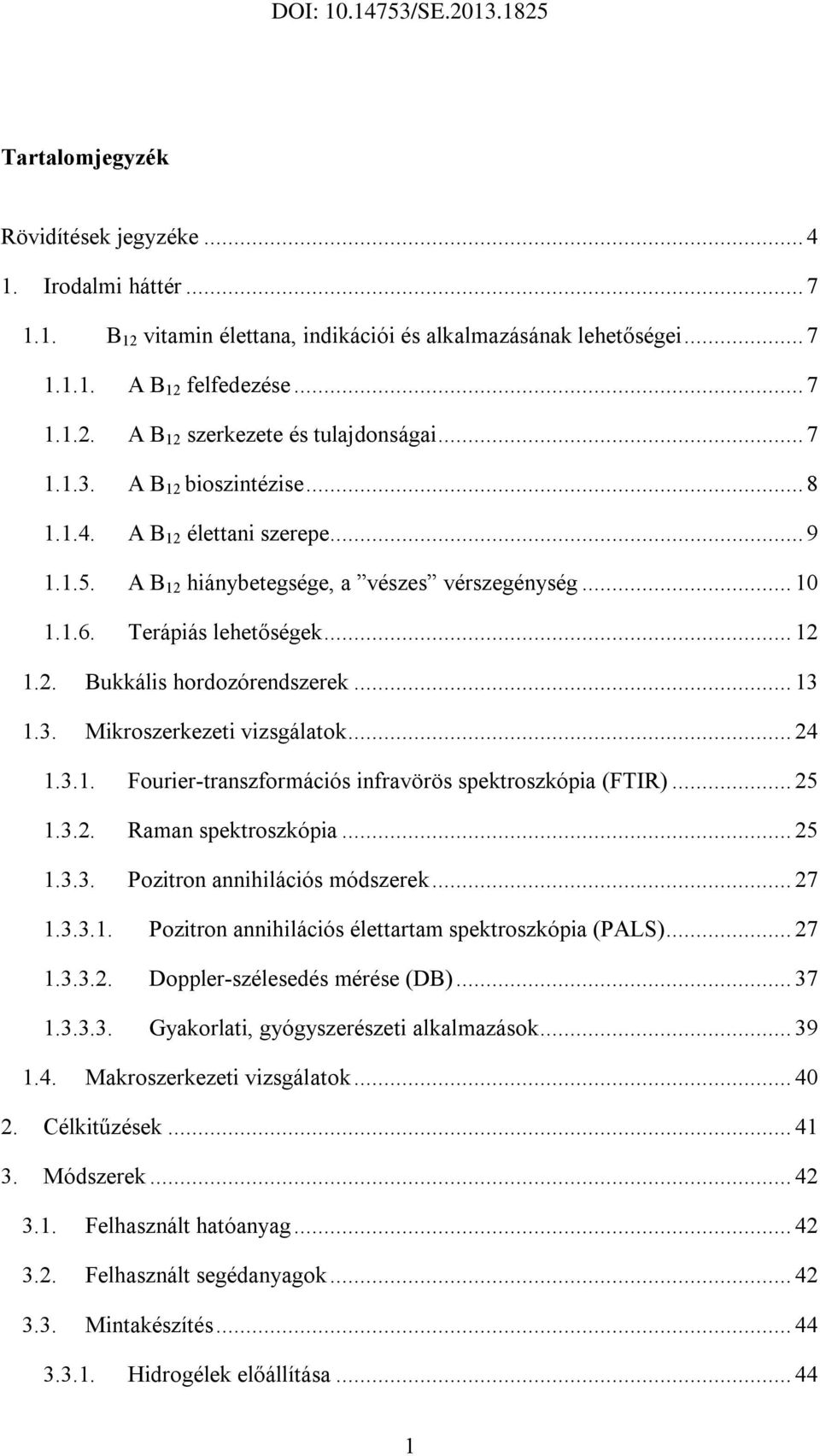 .. 13 1.3. Mikroszerkezeti vizsgálatok... 24 1.3.1. Fourier-transzformációs infravörös spektroszkópia (FTIR)... 25 1.3.2. Raman spektroszkópia... 25 1.3.3. Pozitron annihilációs módszerek... 27 1.3.3.1. Pozitron annihilációs élettartam spektroszkópia (PALS).