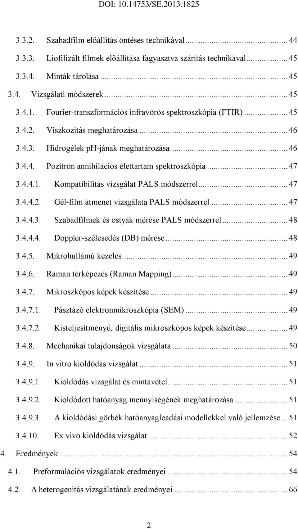 .. 47 3.4.4.1. Kompatibilitás vizsgálat PALS módszerrel... 47 3.4.4.2. Gél-film átmenet vizsgálata PALS módszerrel... 47 3.4.4.3. Szabadfilmek és ostyák mérése PALS módszerrel... 48 3.4.4.4. Doppler-szélesedés (DB) mérése.