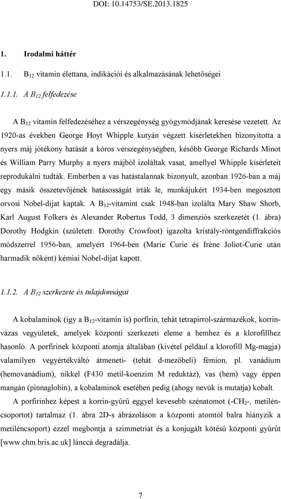 májból izoláltak vasat, amellyel Whipple kísérleteit reprodukálni tudták.