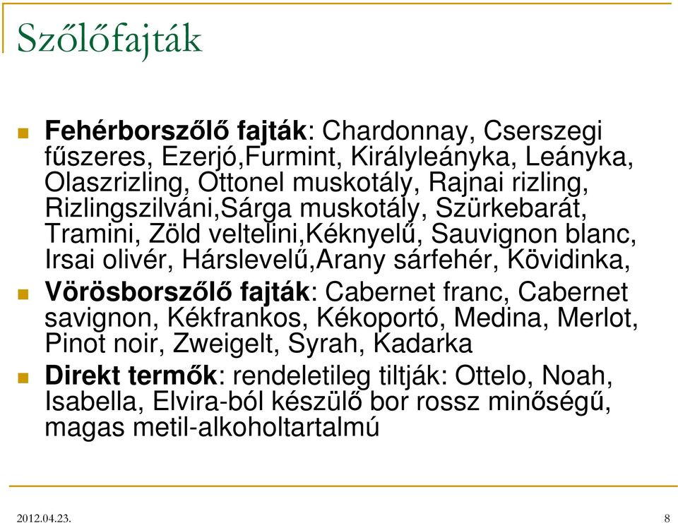 sárfehér, Kövidinka, Vörösborszőlő fajták: Cabernet franc, Cabernet savignon, Kékfrankos, Kékoportó, Medina, Merlot, Pinot noir, Zweigelt,