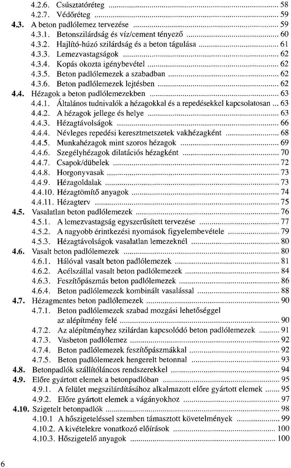 Általános tudnivalók a hézagokkal és a repedésekkel kapcsolatosan... 63 4.4.2. A hézagok jellege és helye 63 4.4.3. Hézagtávolságok 66 4.4.4. Névleges repedési keresztmetszetek vakhézagként 68 4.4.5.