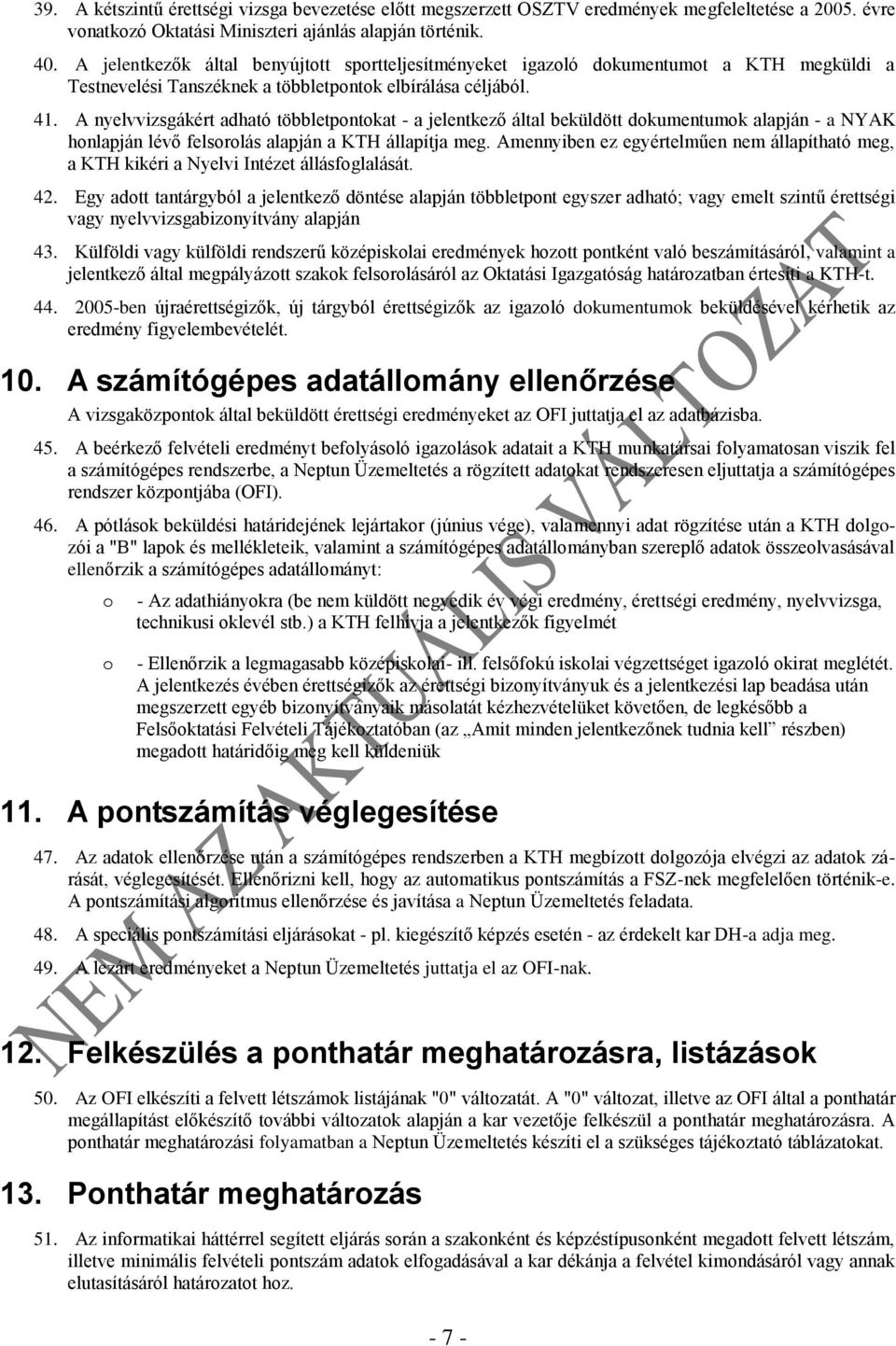 A nyelvvizsgákért adható többletpntkat - a jelentkező által beküldött dkumentumk alapján - a NYAK hnlapján lévő felsrlás alapján a KTH állapítja meg.