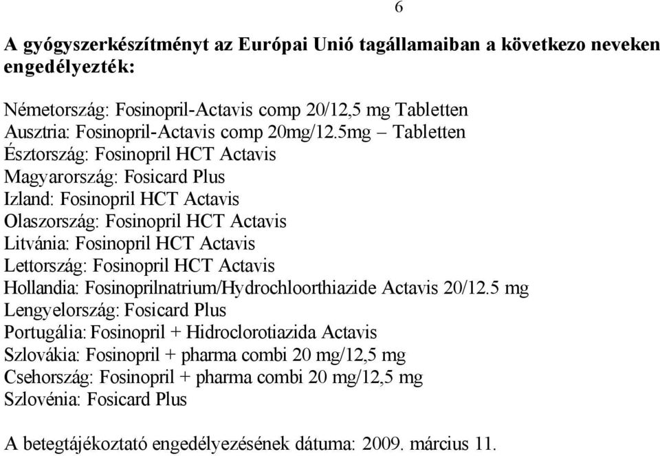 5mg Tabletten Észtország: Fosinopril HCT Actavis Magyarország: Fosicard Plus Izland: Fosinopril HCT Actavis Olaszország: Fosinopril HCT Actavis Litvánia: Fosinopril HCT Actavis