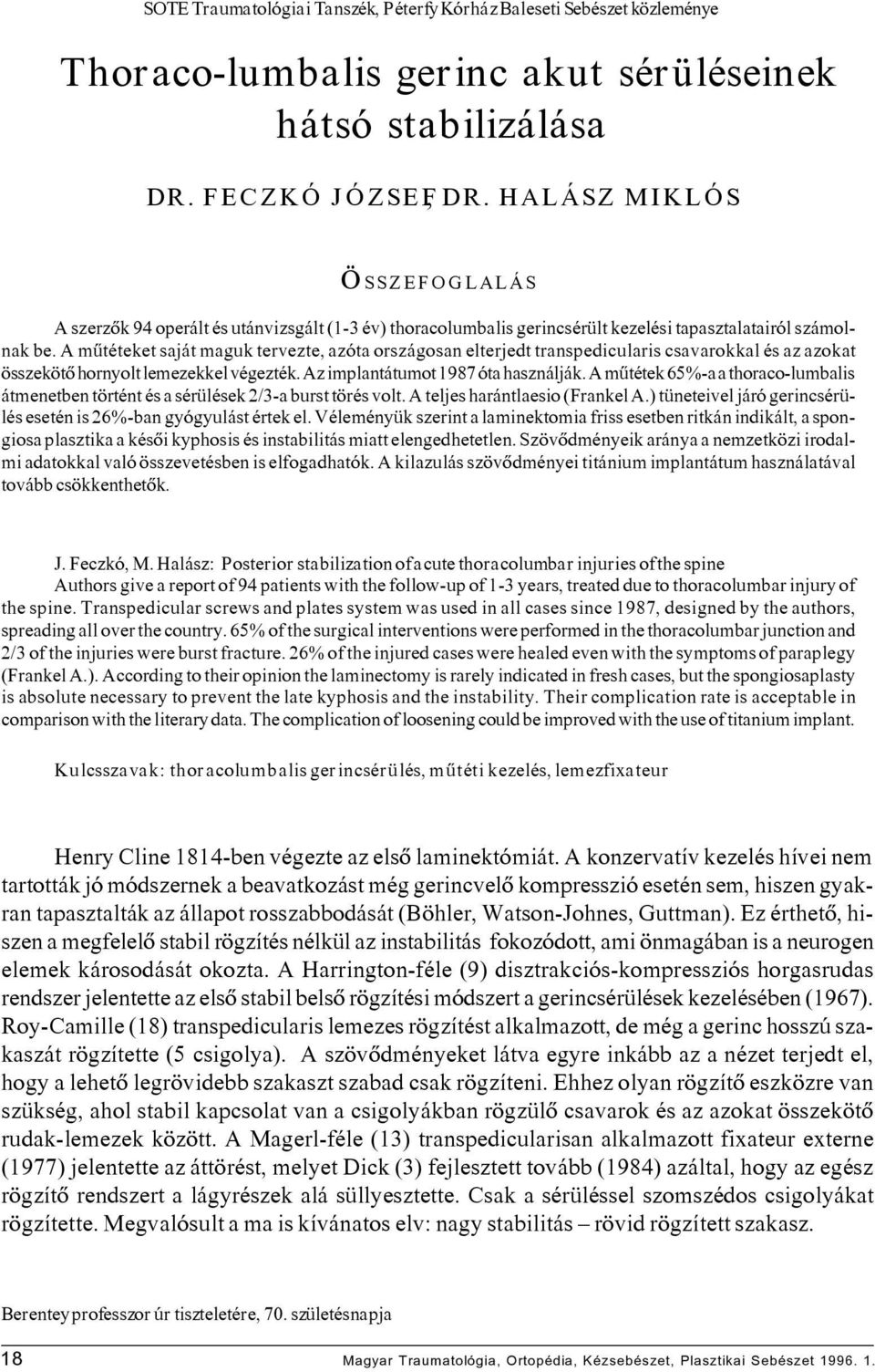 A mûtéteket saját maguk tervezte, azóta országosan elterjedt transpedicularis csavarokkal és az azokat összekötô hornyolt lemezekkel végezték. Az implantátumot 1987 óta használják.