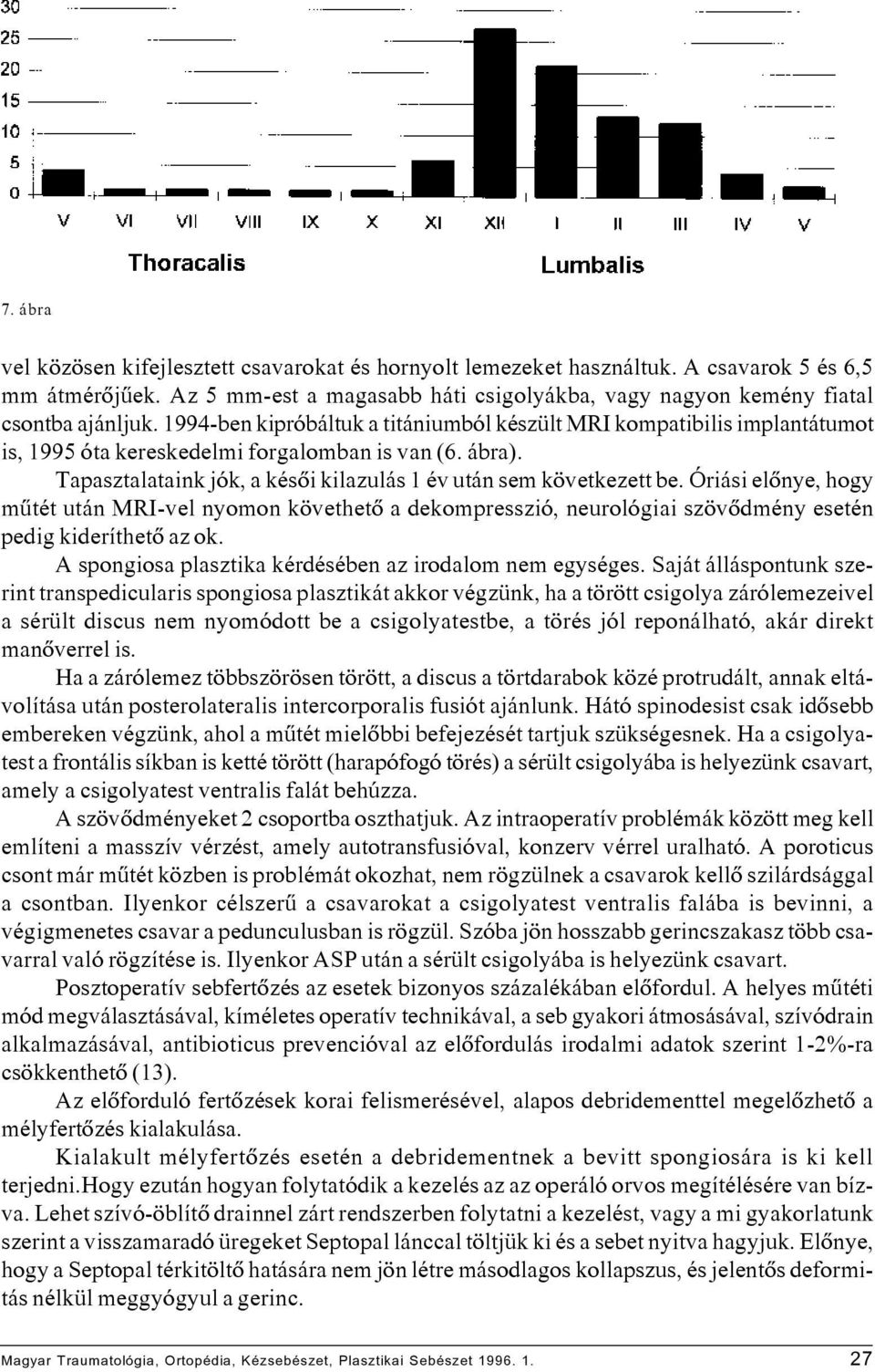 Óriási elônye, hogy mûtét után MRI-vel nyomon követhetô a dekompresszió, neurológiai szövôdmény esetén pedig kideríthetô az ok. A spongiosa plasztika kérdésében az irodalom nem egységes.