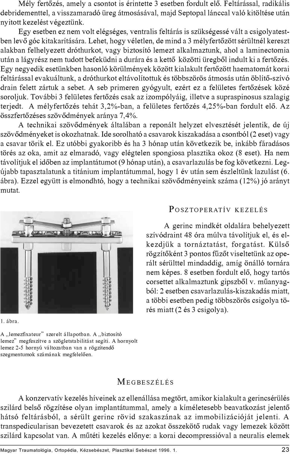 Egy esetben ez nem volt elégséges, ventralis feltárás is szükségessé vált a csigolyatestben levô góc kitakarítására.