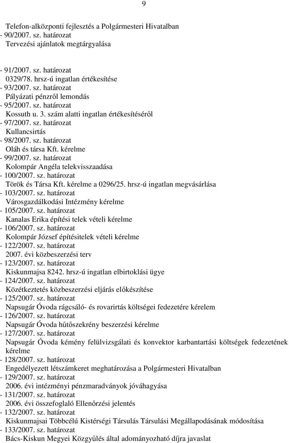 sz. határozat Török és Társa Kft. kérelme a 0296/25. hrsz-ú ingatlan megvásárlása - 103/2007. sz. határozat Városgazdálkodási Intézmény kérelme - 105/2007. sz. határozat Kanalas Erika építési telek vételi kérelme - 106/2007.