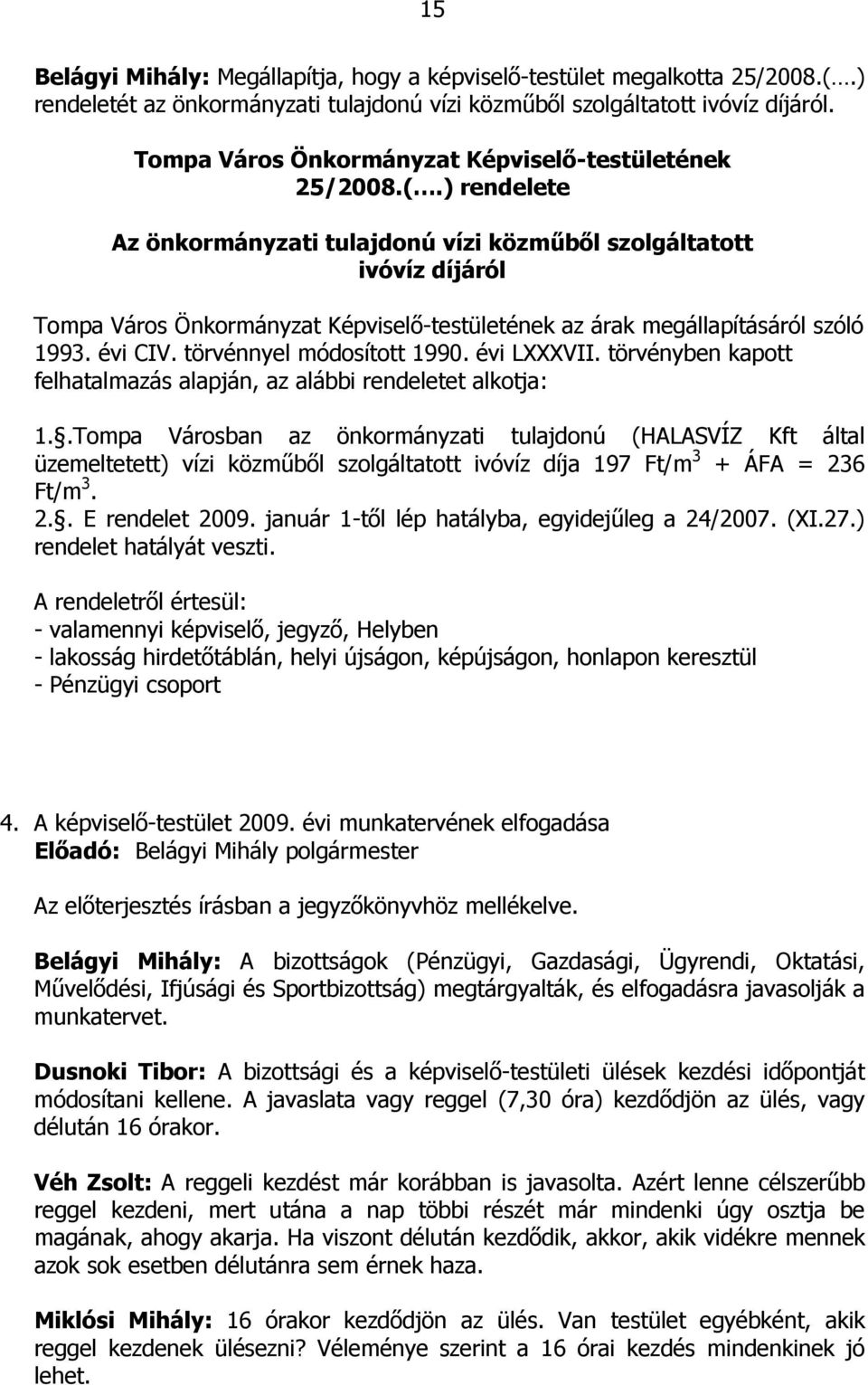 ) rendelete Az önkormányzati tulajdonú vízi közmőbıl szolgáltatott ivóvíz díjáról Tompa Város Önkormányzat Képviselı-testületének az árak megállapításáról szóló 1993. évi CIV.