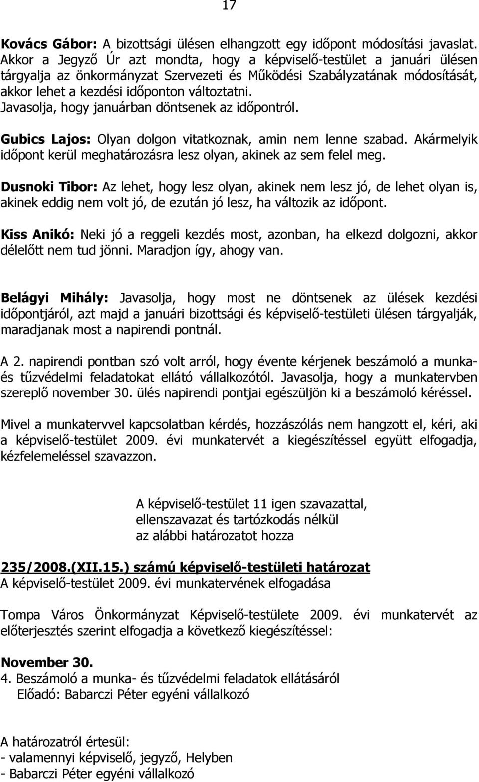 Javasolja, hogy januárban döntsenek az idıpontról. Gubics Lajos: Olyan dolgon vitatkoznak, amin nem lenne szabad. Akármelyik idıpont kerül meghatározásra lesz olyan, akinek az sem felel meg.